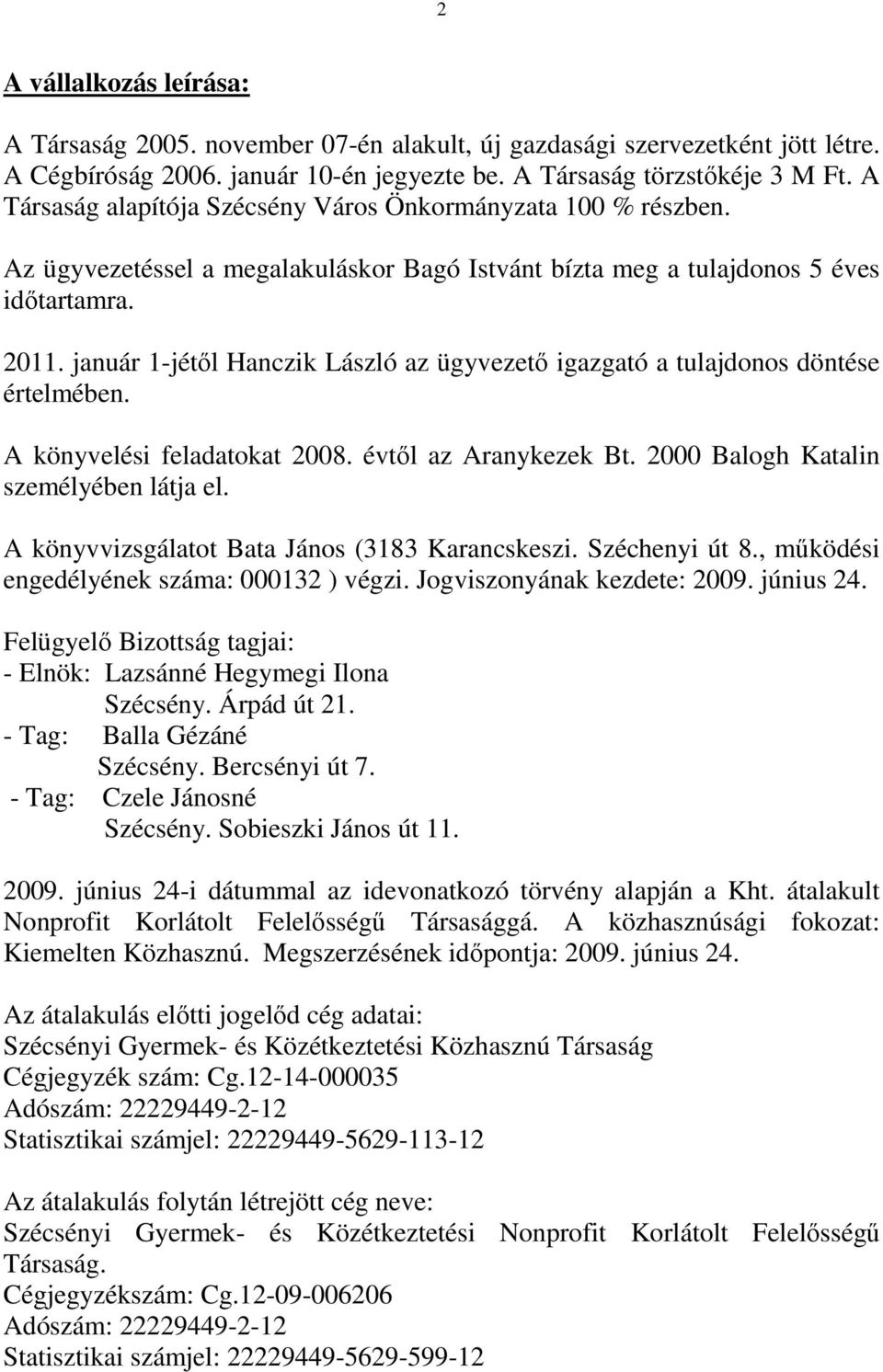 január 1-jétıl Hanczik László az ügyvezetı igazgató a tulajdonos döntése értelmében. A könyvelési feladatokat 2008. évtıl az Aranykezek Bt. 2000 Balogh Katalin személyében látja el.