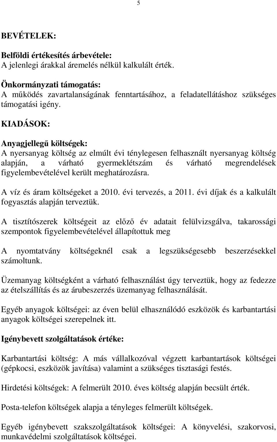 KIADÁSOK: Anyagjellegő költségek: A nyersanyag költség az elmúlt évi ténylegesen felhasznált nyersanyag költség alapján, a várható gyermeklétszám és várható megrendelések figyelembevételével került