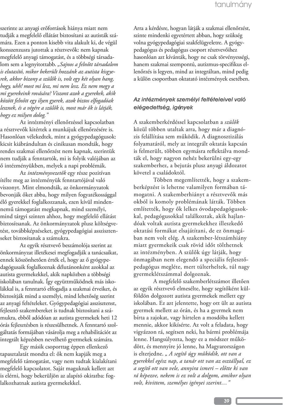 Sajnos a felnőtt társadalom is elutasító, mikor bekerült hozzánk az autista kisgyerek, akkor bizony a szülők is, volt egy két olyan hang, hogy, uhh! most mi lesz, mi nem lesz.