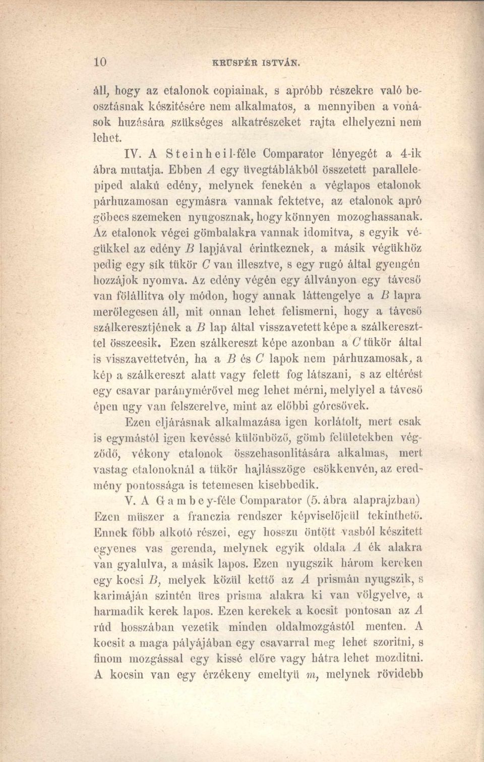Ebben A egy üvegtáblákból összetett parallelepiped alakú edény, melynek fenekén a véglapos etalonok párhuzamosan egymásra vannak fektetve, az etalonok apró göbecs szemeken nyugosznak, hogy könnyen