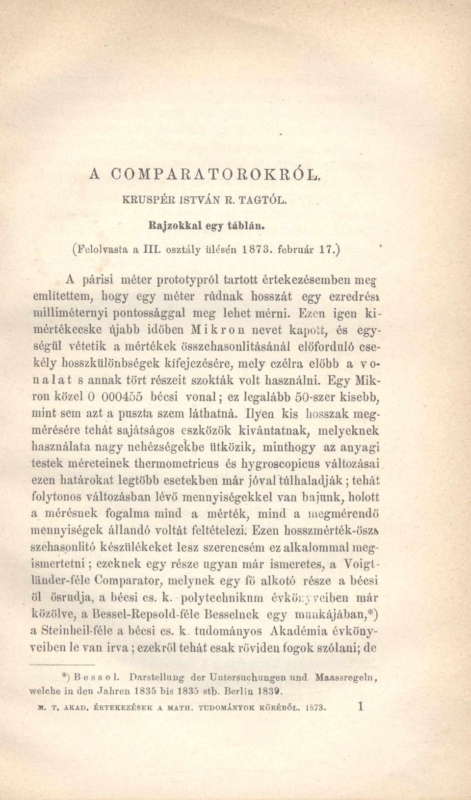 Ezen igen kimértékecske újabb időben Mikron nevet kapott, és egységül vétetik a mértékek összehasonlításánál előforduló csekély hosszkülönbségek kifejezésére, mely czélra előbb a von a l a t s annak