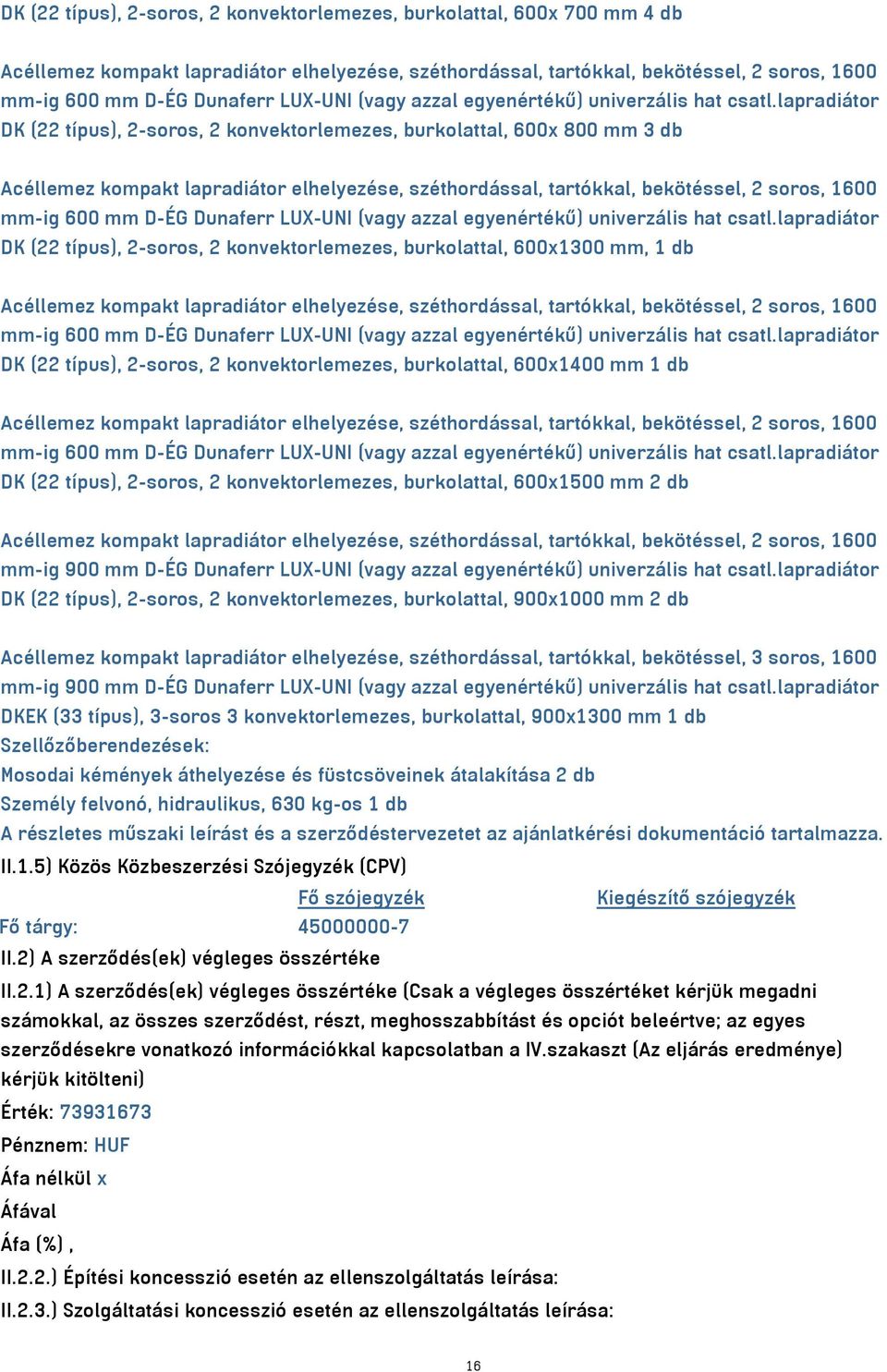 lapradiátor DK (22 típus), 2-soros, 2 konvektorlemezes, burkolattal, 600x1300 mm, 1 db mm-ig 600 mm D-ÉG Dunaferr LUX-UNI (vagy azzal egyenértékű) univerzális hat csatl.