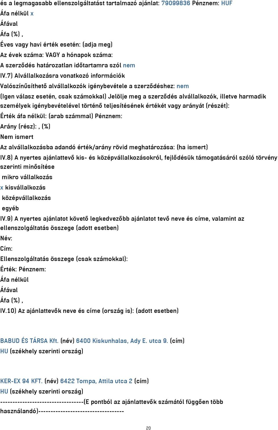 7) Alvállalkozásra vonatkozó információk Valószínűsíthető alvállalkozók igénybevétele a szerződéshez: nem (Igen válasz esetén, csak számokkal) Jelölje meg a szerződés alvállalkozók, illetve harmadik