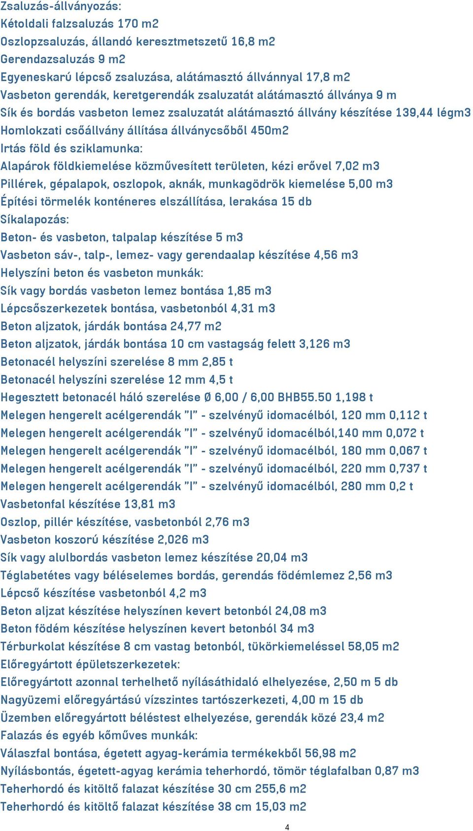 sziklamunka: Alapárok földkiemelése közművesített területen, kézi erővel 7,02 m3 Pillérek, gépalapok, oszlopok, aknák, munkagödrök kiemelése 5,00 m3 Építési törmelék konténeres elszállítása, lerakása