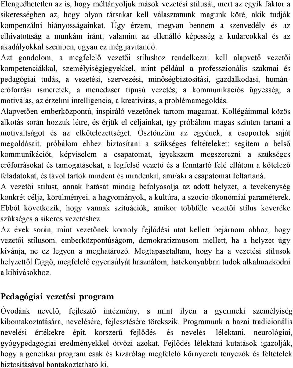 Azt gondolom, a megfelelő vezetői stílushoz rendelkezni kell alapvető vezetői kompetenciákkal, személyiségjegyekkel, mint például a professzionális szakmai és pedagógiai tudás, a vezetési,