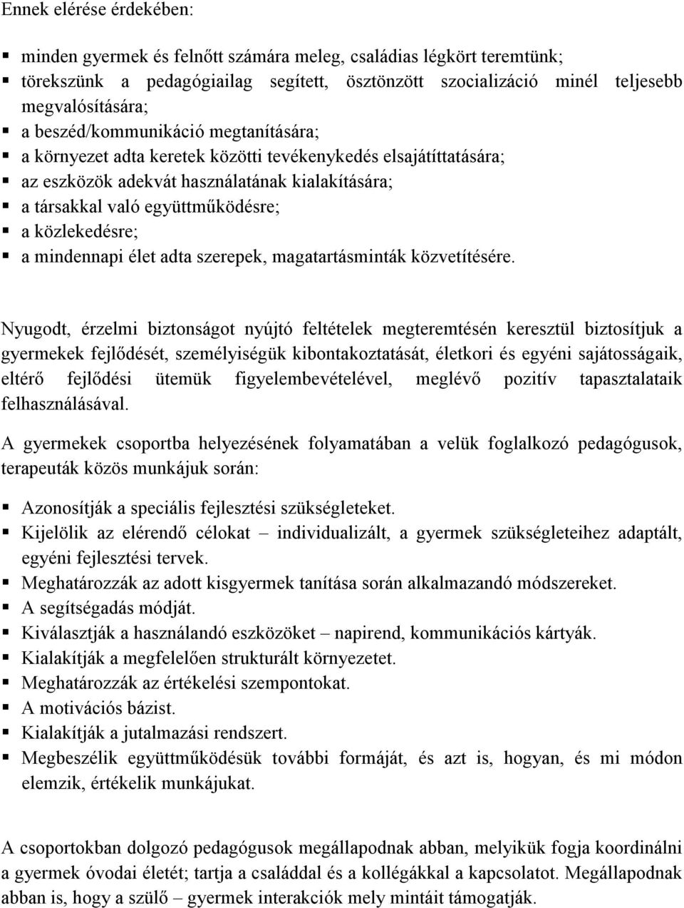 a mindennapi élet adta szerepek, magatartásminták közvetítésére.