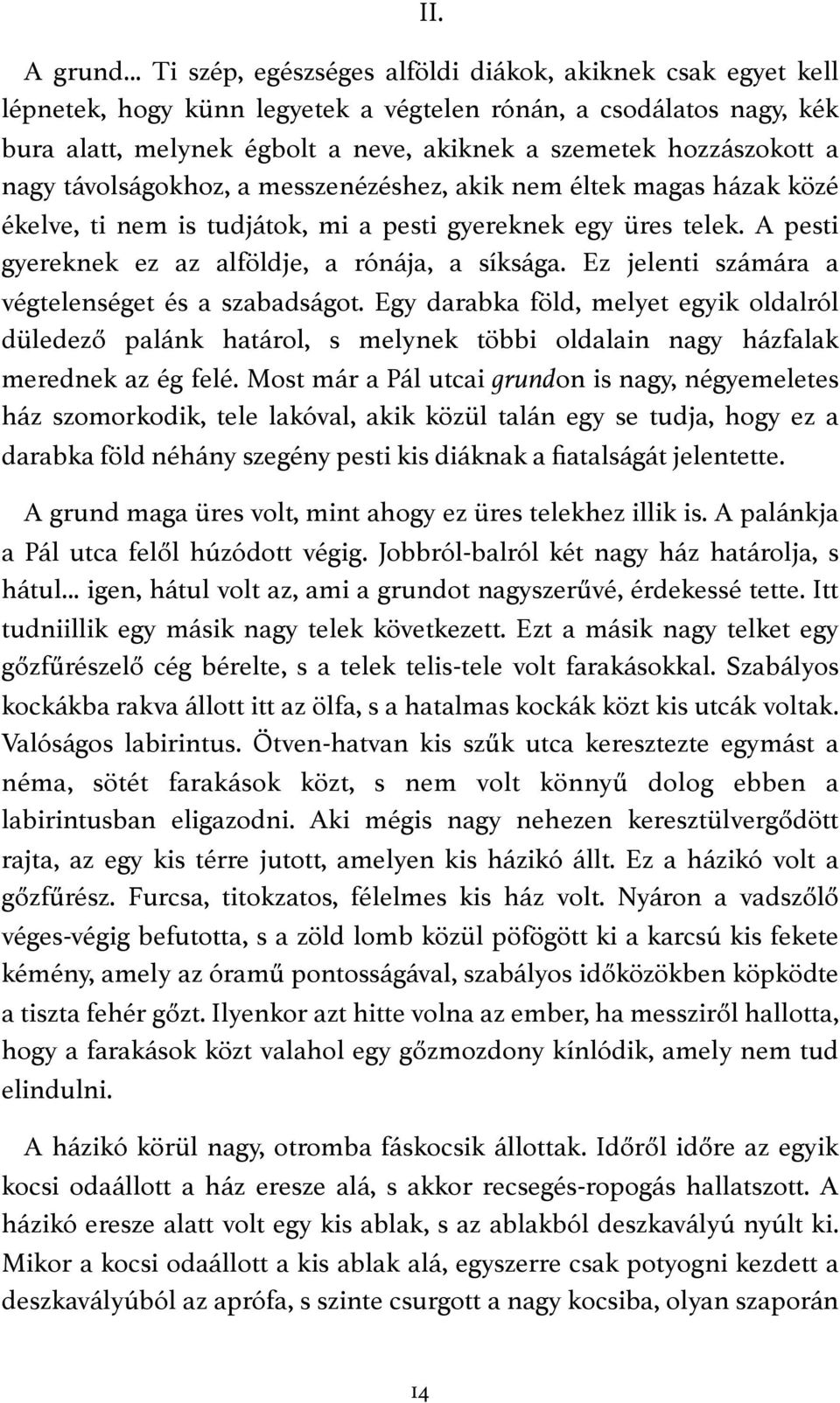 a nagy távolságokhoz, a messzenézéshez, akik nem éltek magas házak közé ékelve, ti nem is tudjátok, mi a pesti gyereknek egy üres telek. A pesti gyereknek ez az alföldje, a rónája, a síksága.