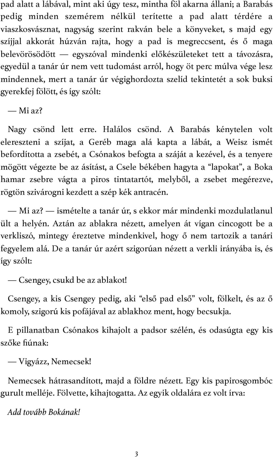 perc múlva vége lesz mindennek, mert a tanár úr végighordozta szelíd tekintetét a sok buksi gyerekfej fölött, és így szólt: Mi az? Nagy csönd lett erre. Halálos csönd.