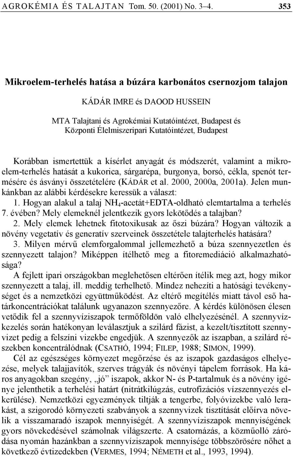 Budapest Korábban ismertettük a kísérlet anyagát és módszerét, valamint a mikroelem-terhelés hatását a kukorica, sárgarépa, burgonya, borsó, cékla, spenót termésére és ásványi összetételére (KÁDÁR et