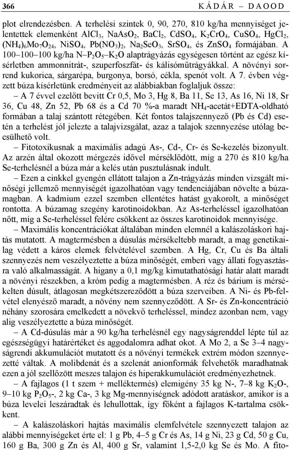 és ZnSO 4 formájában. A 100 100 100 kg/ha N P 2 O 5 K 2 O alaptrágyázás egységesen történt az egész kísérletben ammonnitrát-, szuperfoszfát- és kálisóműtrágyákkal.