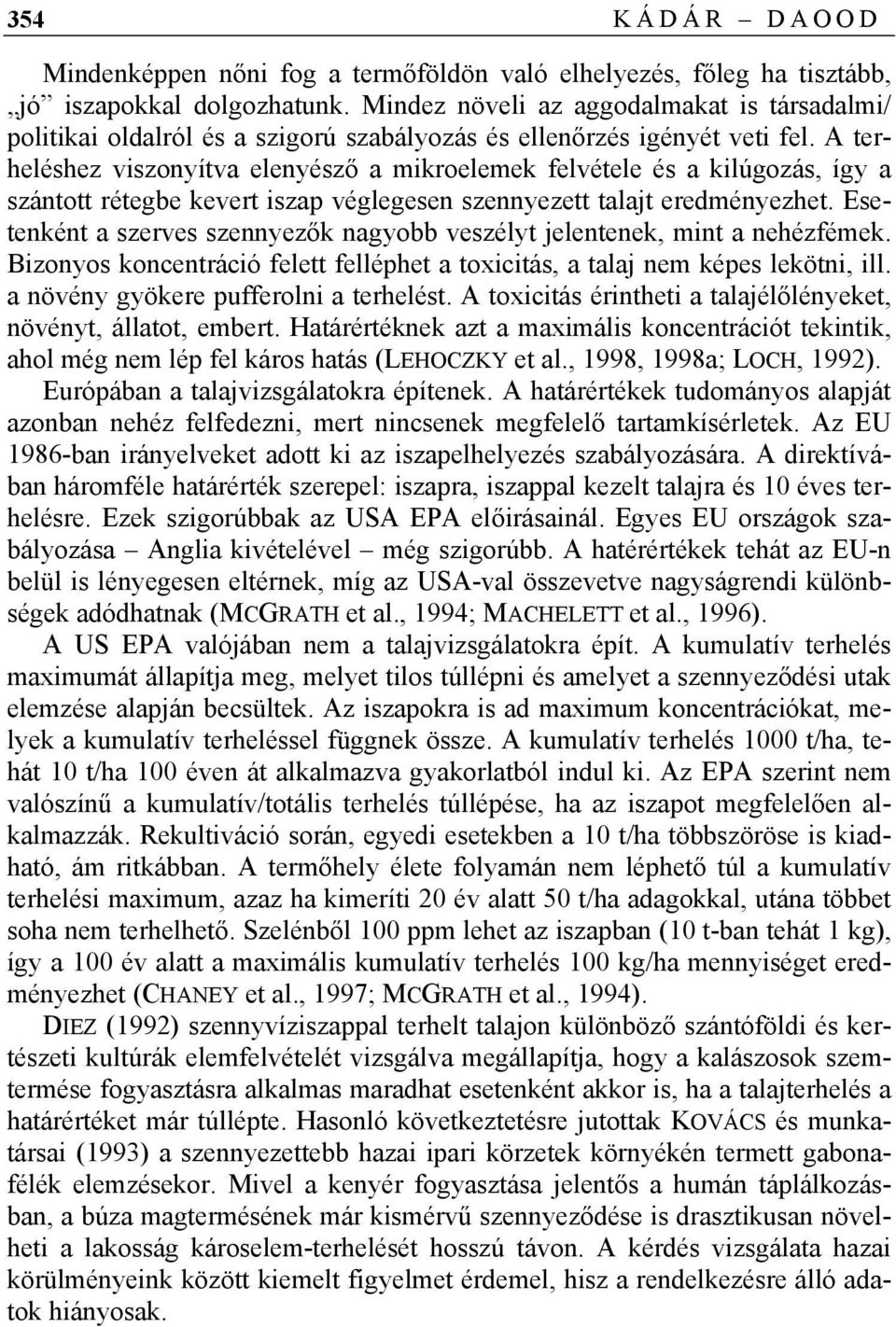 A terheléshez viszonyítva elenyésző a mikroelemek felvétele és a kilúgozás, így a szántott rétegbe kevert iszap véglegesen szennyezett talajt eredményezhet.