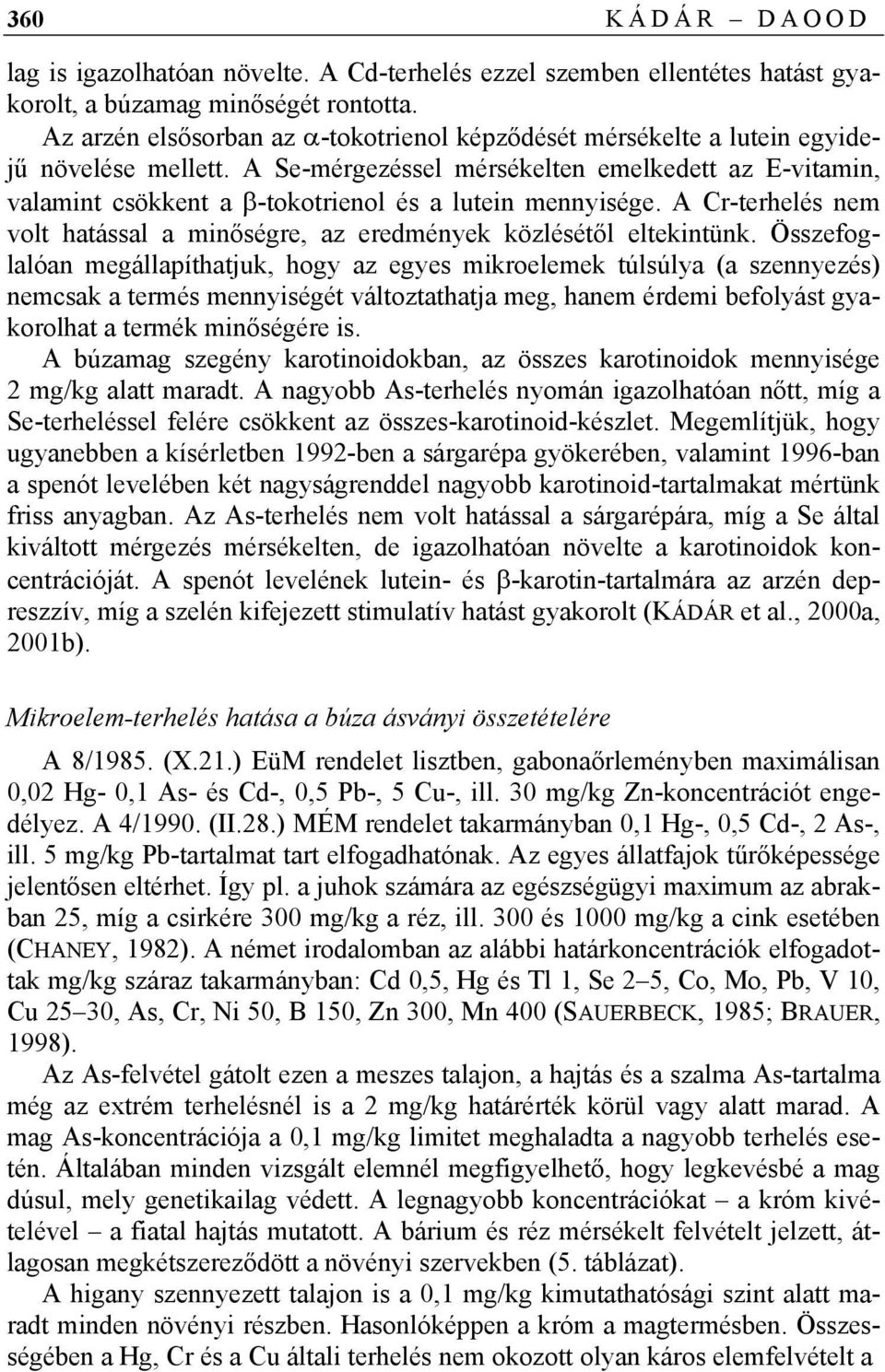 A Se-mérgezéssel mérsékelten emelkedett az E-vitamin, valamint csökkent a β-tokotrienol és a lutein mennyisége. A Cr-terhelés nem volt hatással a minőségre, az eredmények közlésétől eltekintünk.