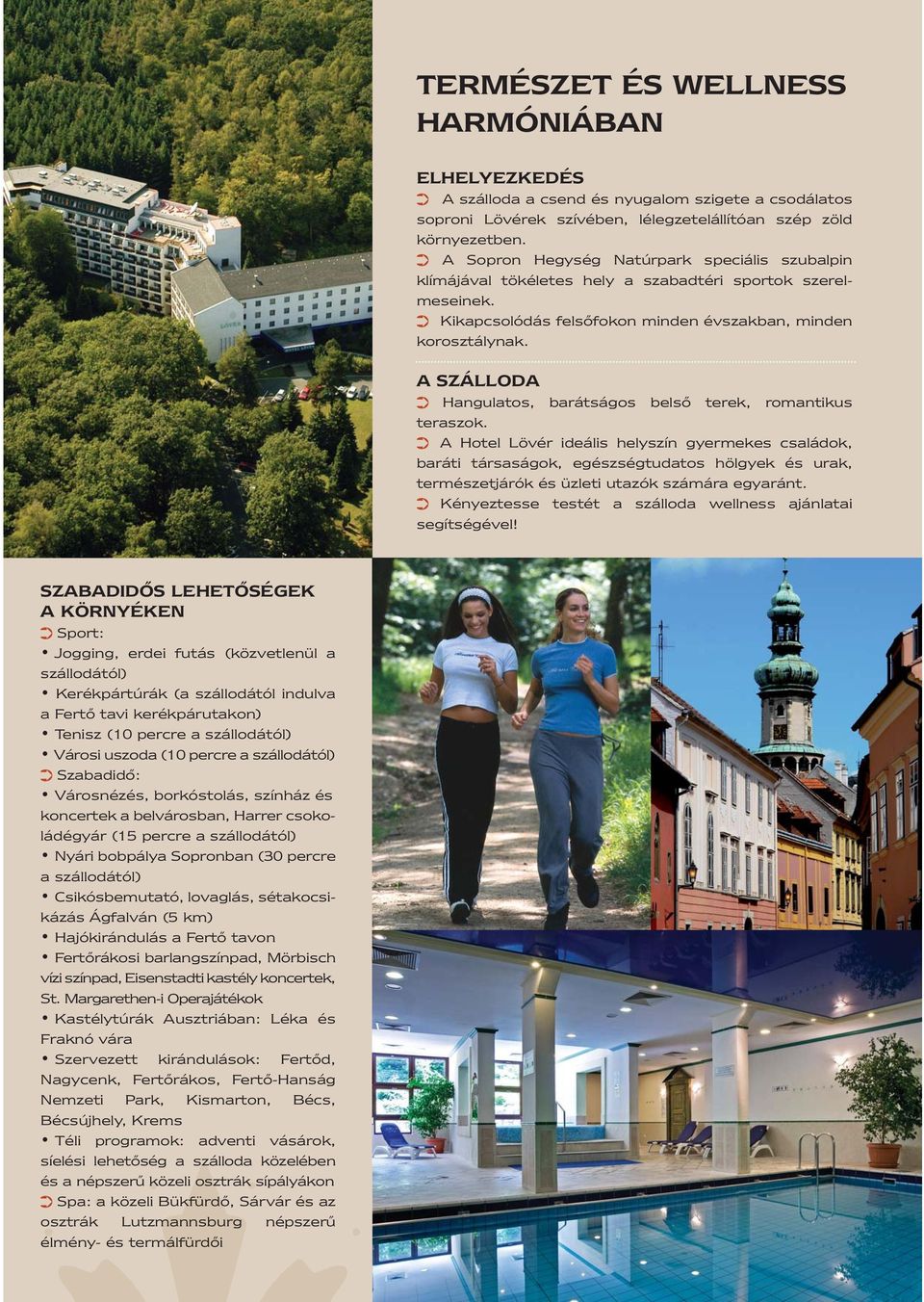 A SZÁLLODA Hangulatos, barátságos belső terek, romantikus teraszok.