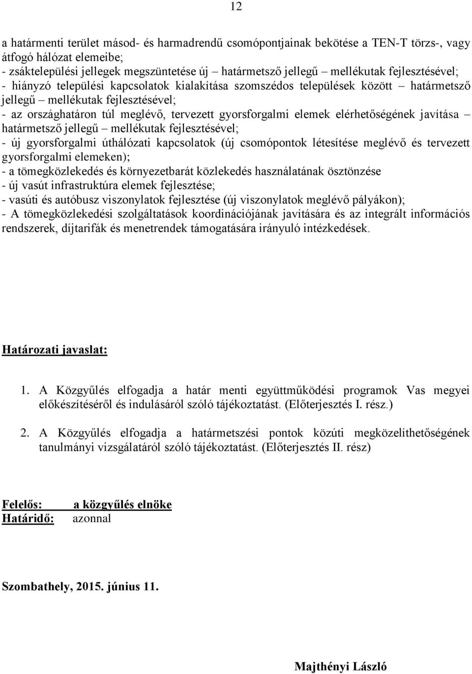 elemek elérhetőségének javítása határmetsző jellegű mellékutak fejlesztésével; - új gyorsforgalmi úthálózati kapcsolatok (új csomópontok létesítése meglévő és tervezett gyorsforgalmi elemeken); - a