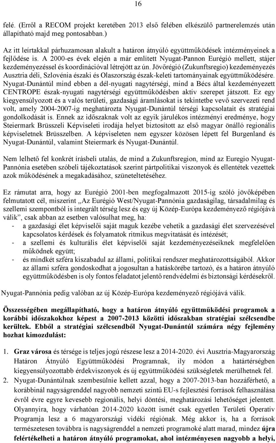 A 2000-es évek elején a már említett Nyugat-Pannon Eurégió mellett, stájer kezdeményezéssel és koordinációval létrejött az ún.