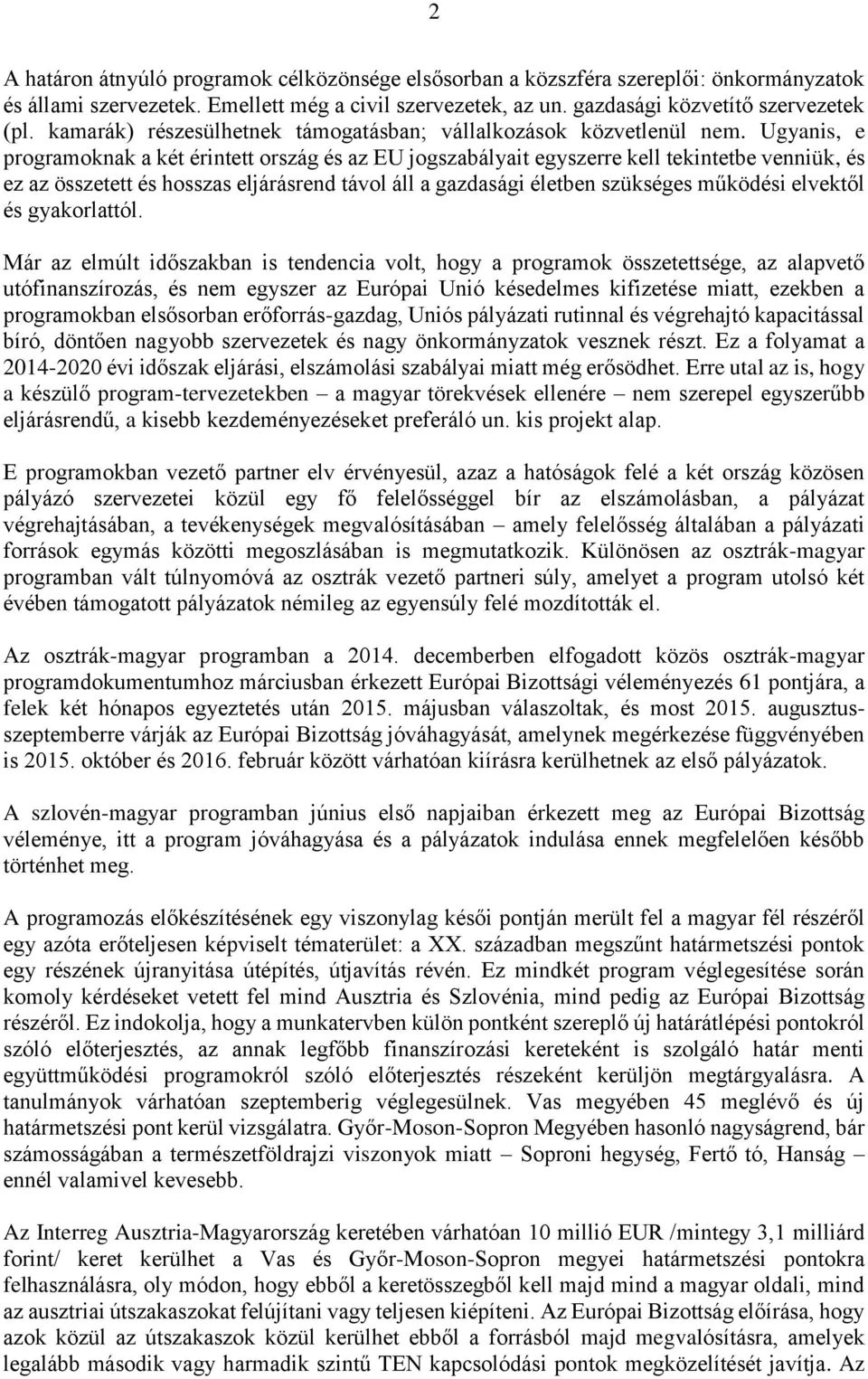 Ugyanis, e programoknak a két érintett ország és az EU jogszabályait egyszerre kell tekintetbe venniük, és ez az összetett és hosszas eljárásrend távol áll a gazdasági életben szükséges működési