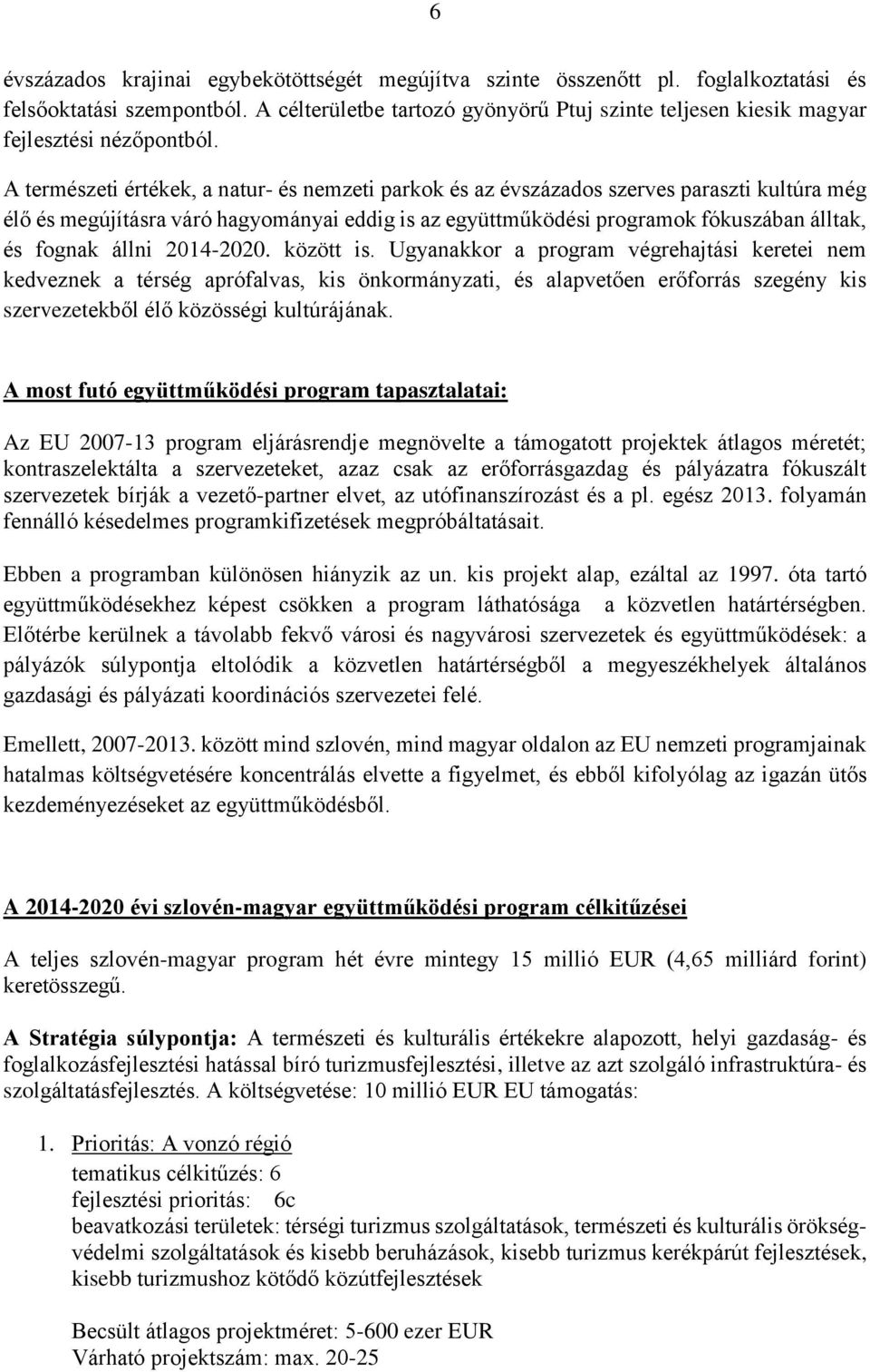 A természeti értékek, a natur- és nemzeti parkok és az évszázados szerves paraszti kultúra még élő és megújításra váró hagyományai eddig is az együttműködési programok fókuszában álltak, és fognak