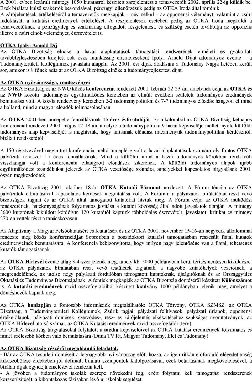 A zárójelentések értékeléséről a témavezetők megkapják név nélkül az opponensi véleményt, valamint a zsűri indoklását, a kutatási eredmények értékelését.