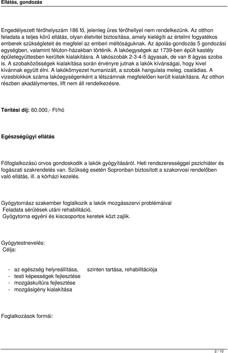 Az ápolás-gondozás 5 gondozási egységben, valamint félúton-házakban történik. A lakóegységek az 1739-ben épült kastély épületegyüttesben kerültek kialakításra.