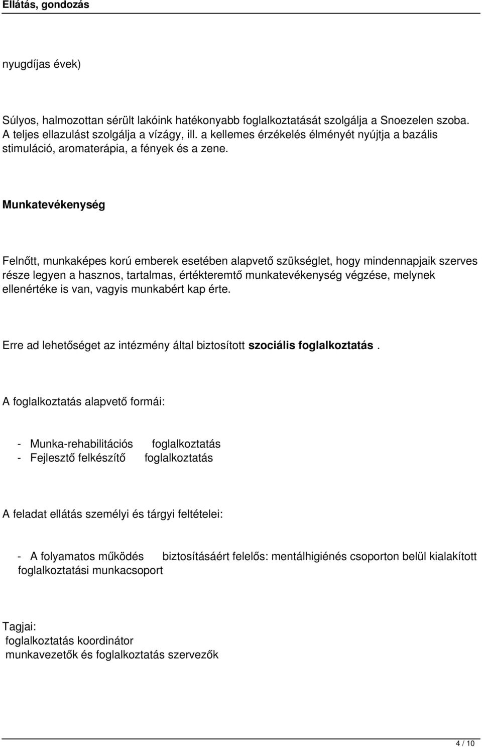 Munkatevékenység Felnőtt, munkaképes korú emberek esetében alapvető szükséglet, hogy mindennapjaik szerves része legyen a hasznos, tartalmas, értékteremtő munkatevékenység végzése, melynek