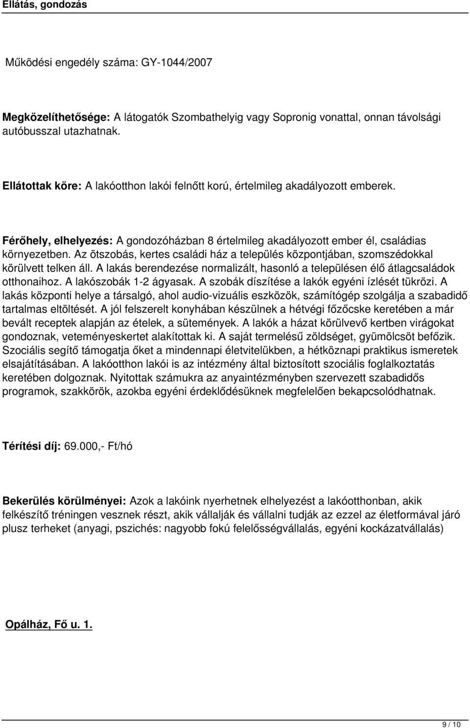 Az ötszobás, kertes családi ház a település központjában, szomszédokkal körülvett telken áll. A lakás berendezése normalizált, hasonló a településen élő átlagcsaládok otthonaihoz.