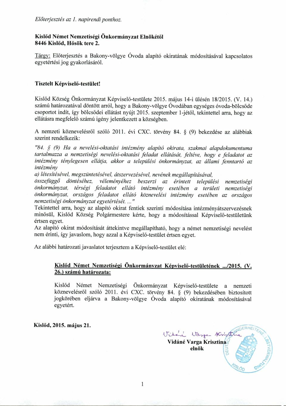 május 14-i ülésén 18/2015. (V. 14.) számú határozatával döntött arról, hogy a Bakony-völgye Óvodában egységes óvoda-bölcsőde csoportot indít, így bölcsődei ellátást nyújt 2015.