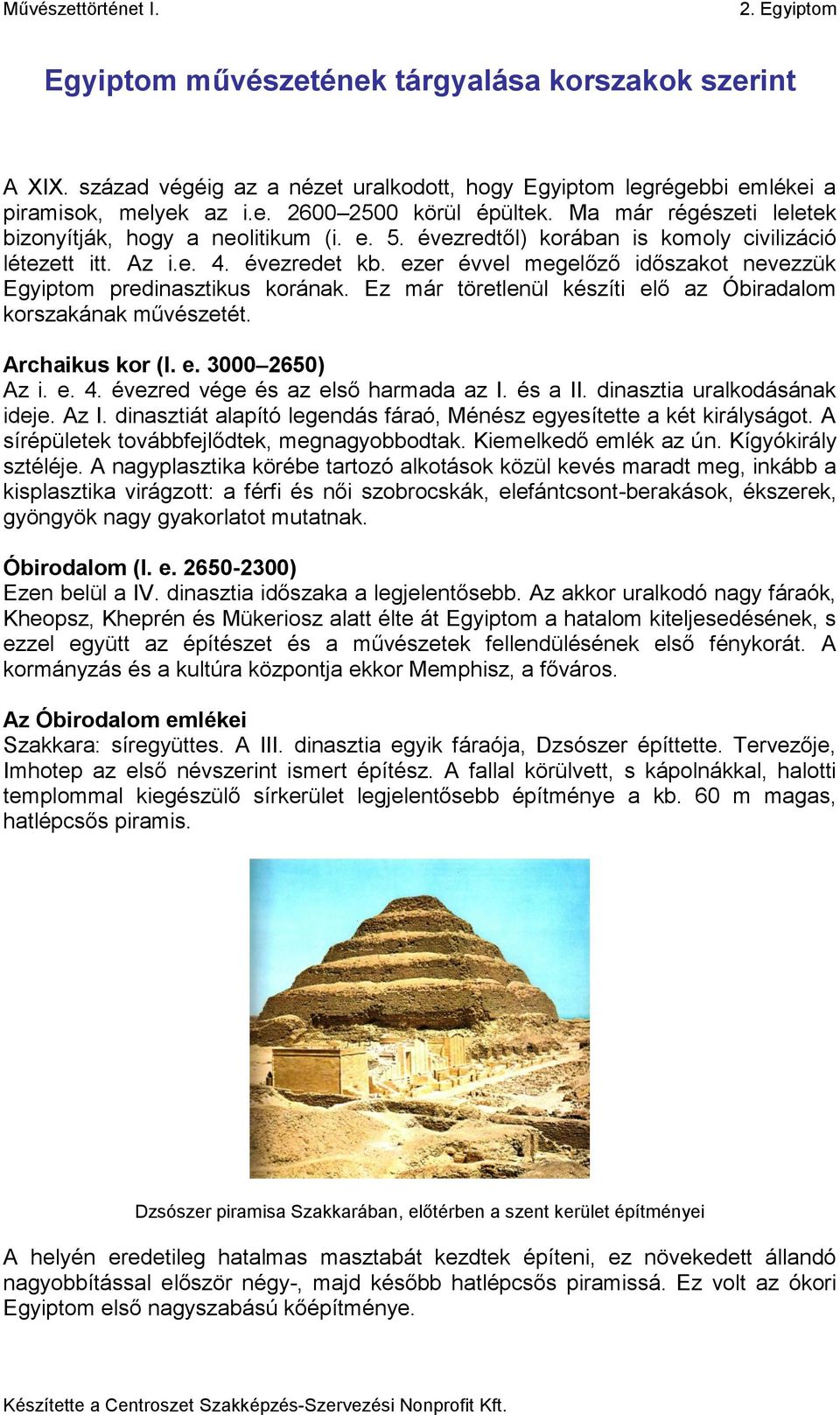 ezer évvel megelőző időszakot nevezzük Egyiptom predinasztikus korának. Ez már töretlenül készíti elő az Óbiradalom korszakának művészetét. Archaikus kor (I. e. 3000 2650) Az i. e. 4.