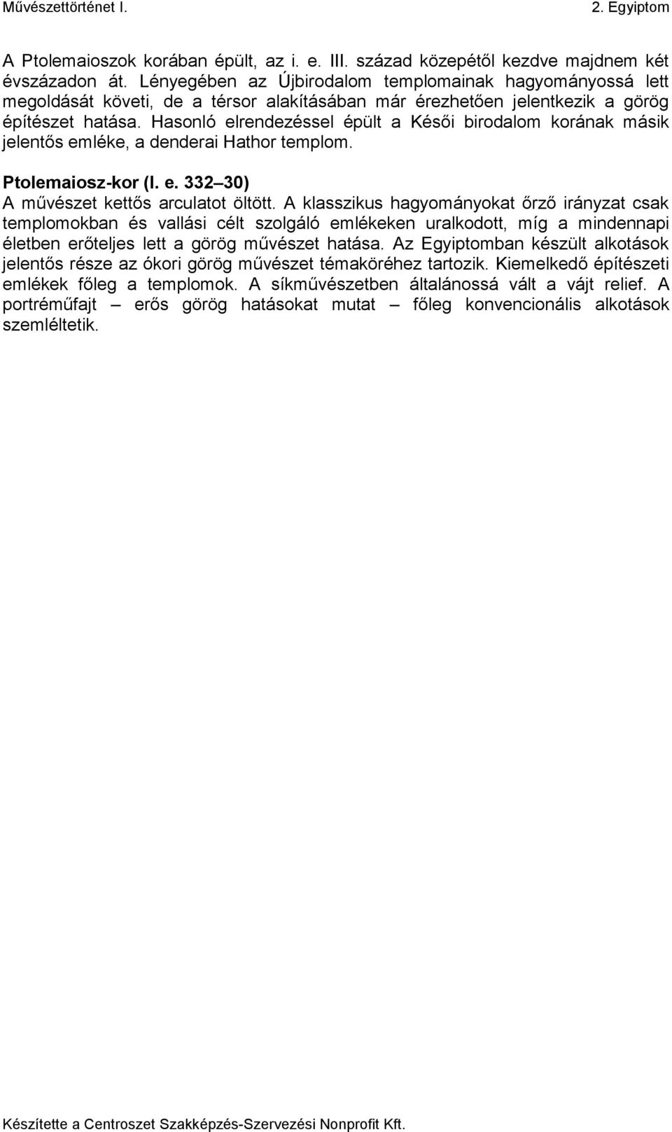 Hasonló elrendezéssel épült a Késői birodalom korának másik jelentős emléke, a denderai Hathor templom. Ptolemaiosz-kor (I. e. 332 30) A művészet kettős arculatot öltött.