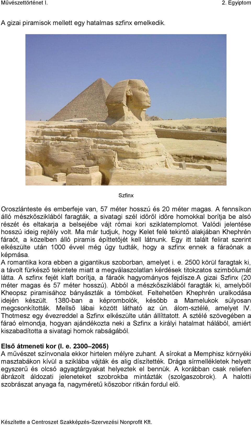 Valódi jelentése hosszú ideig rejtély volt. Ma már tudjuk, hogy Kelet felé tekintő alakjában Khephrén fáraót, a közelben álló piramis építtetőjét kell látnunk.
