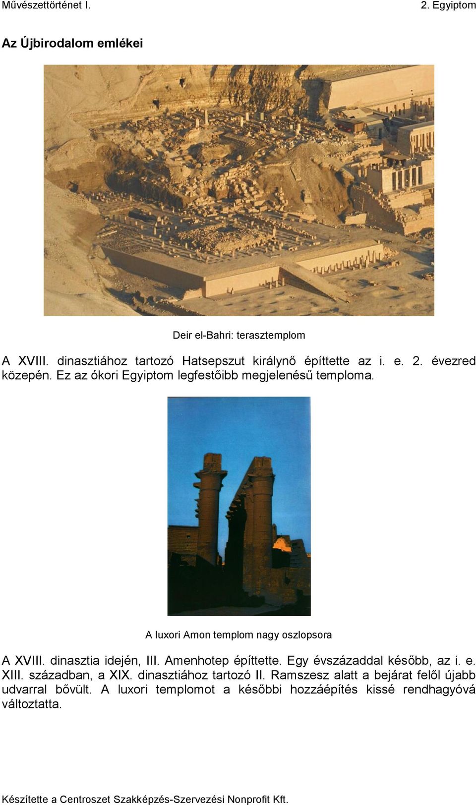 dinasztia idején, III. Amenhotep építtette. Egy évszázaddal később, az i. e. XIII. században, a XIX.