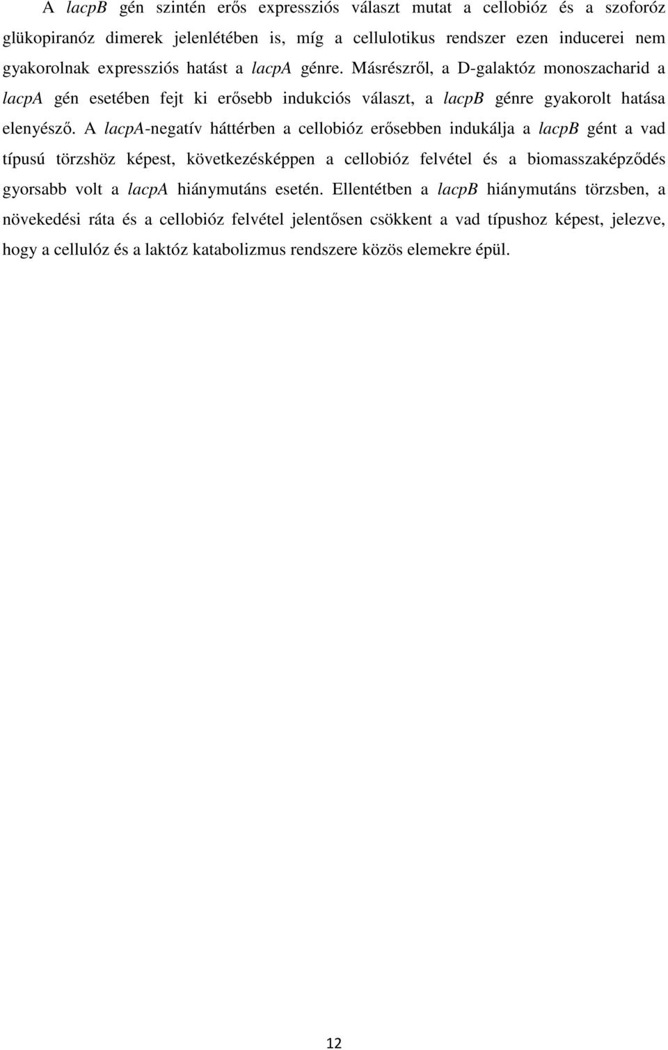 A lacpa-negatív háttérben a cellobióz erősebben indukálja a lacpb gént a vad típusú törzshöz képest, következésképpen a cellobióz felvétel és a biomasszaképződés gyorsabb volt a lacpa