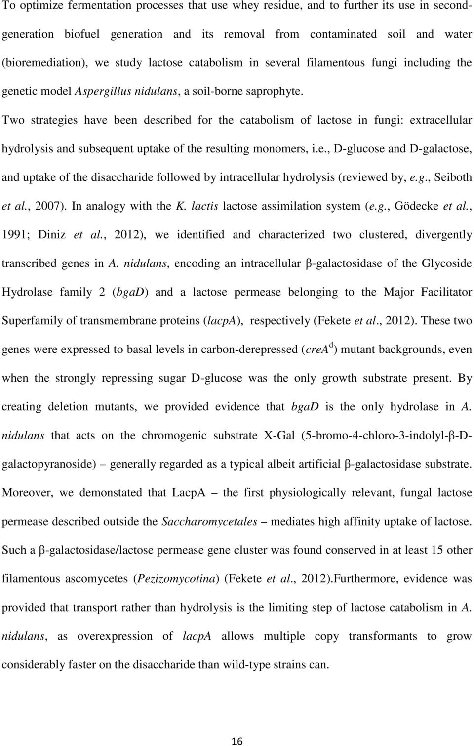 Two strategies have been described for the catabolism of lactose in fungi: extracellular hydrolysis and subsequent uptake of the resulting monomers, i.e., D-glucose and D-galactose, and uptake of the disaccharide followed by intracellular hydrolysis (reviewed by, e.