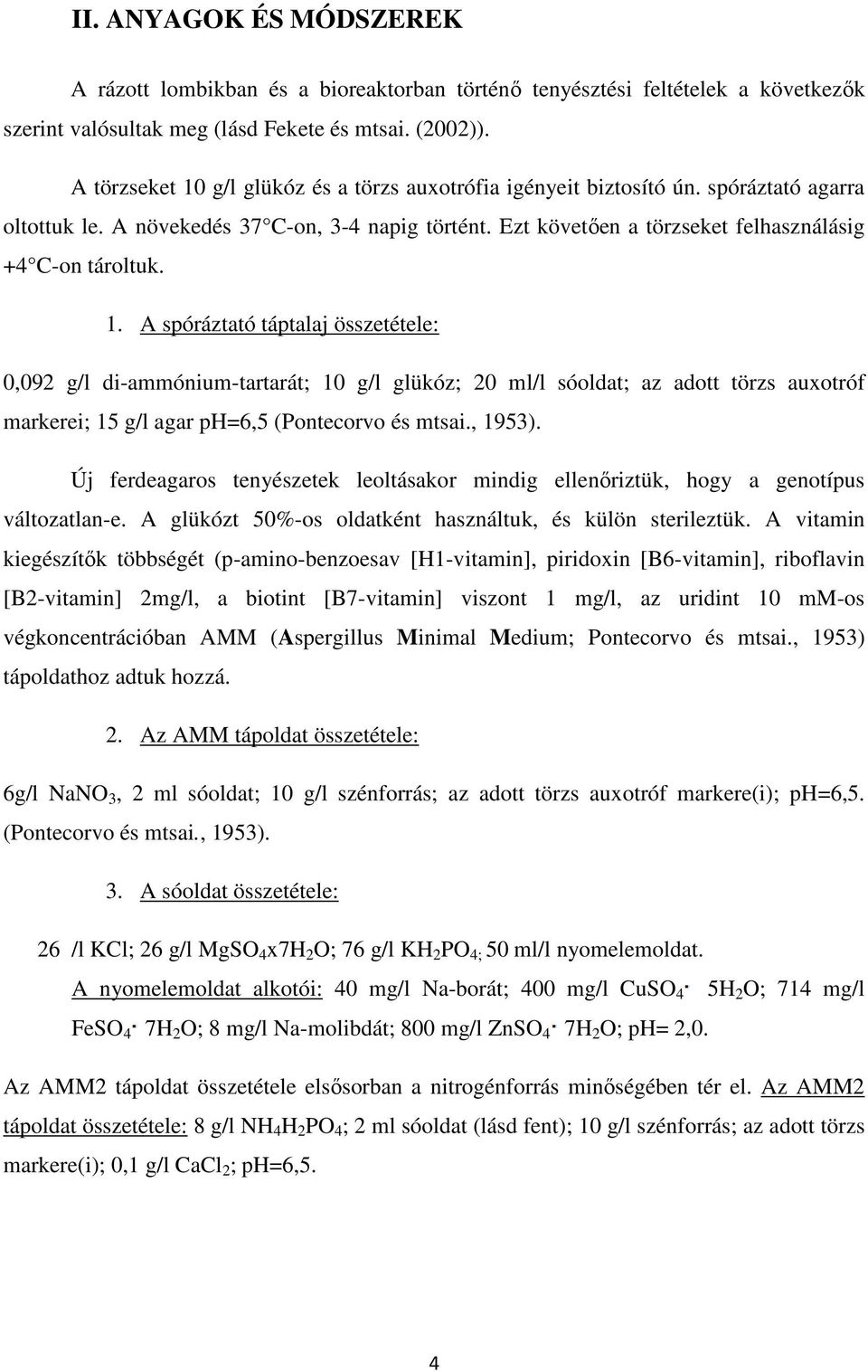 1. A spóráztató táptalaj összetétele: 0,092 g/l di-ammónium-tartarát; 10 g/l glükóz; 20 ml/l sóoldat; az adott törzs auxotróf markerei; 15 g/l agar ph=6,5 (Pontecorvo és mtsai., 1953).