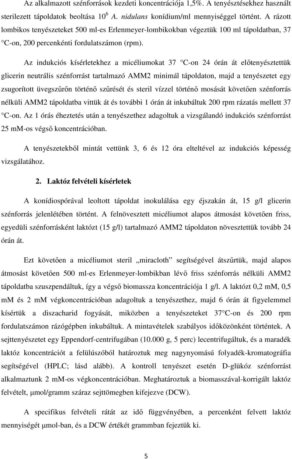 Az indukciós kísérletekhez a micéliumokat 37 C-on 24 órán át előtenyésztettük glicerin neutrális szénforrást tartalmazó AMM2 minimál tápoldaton, majd a tenyészetet egy zsugorított üvegszűrőn történő