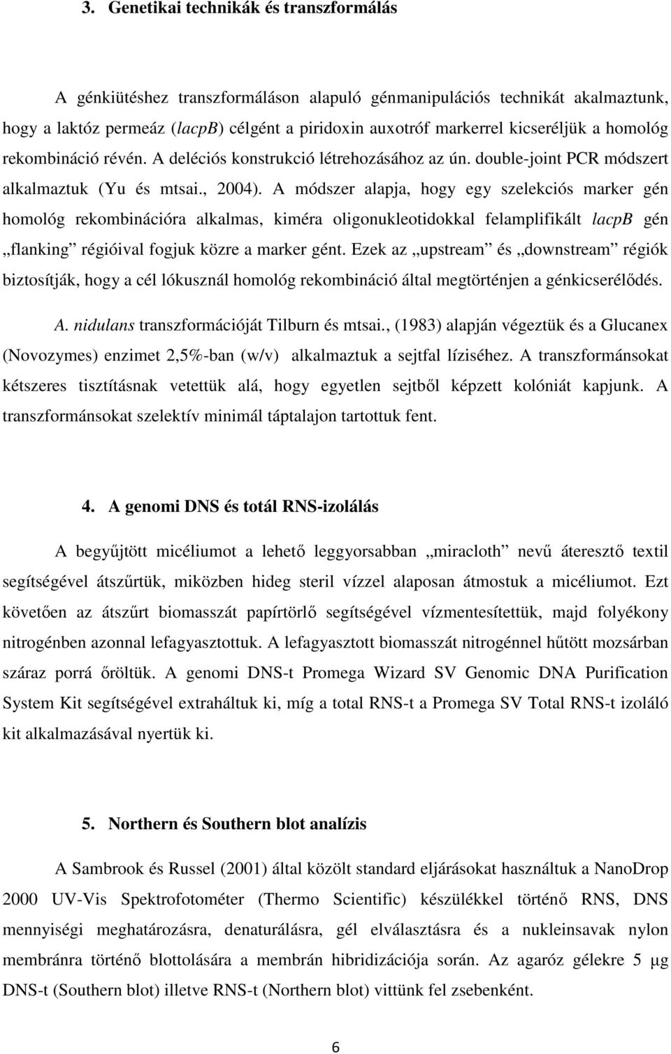 A módszer alapja, hogy egy szelekciós marker gén homológ rekombinációra alkalmas, kiméra oligonukleotidokkal felamplifikált lacpb gén flanking régióival fogjuk közre a marker gént.