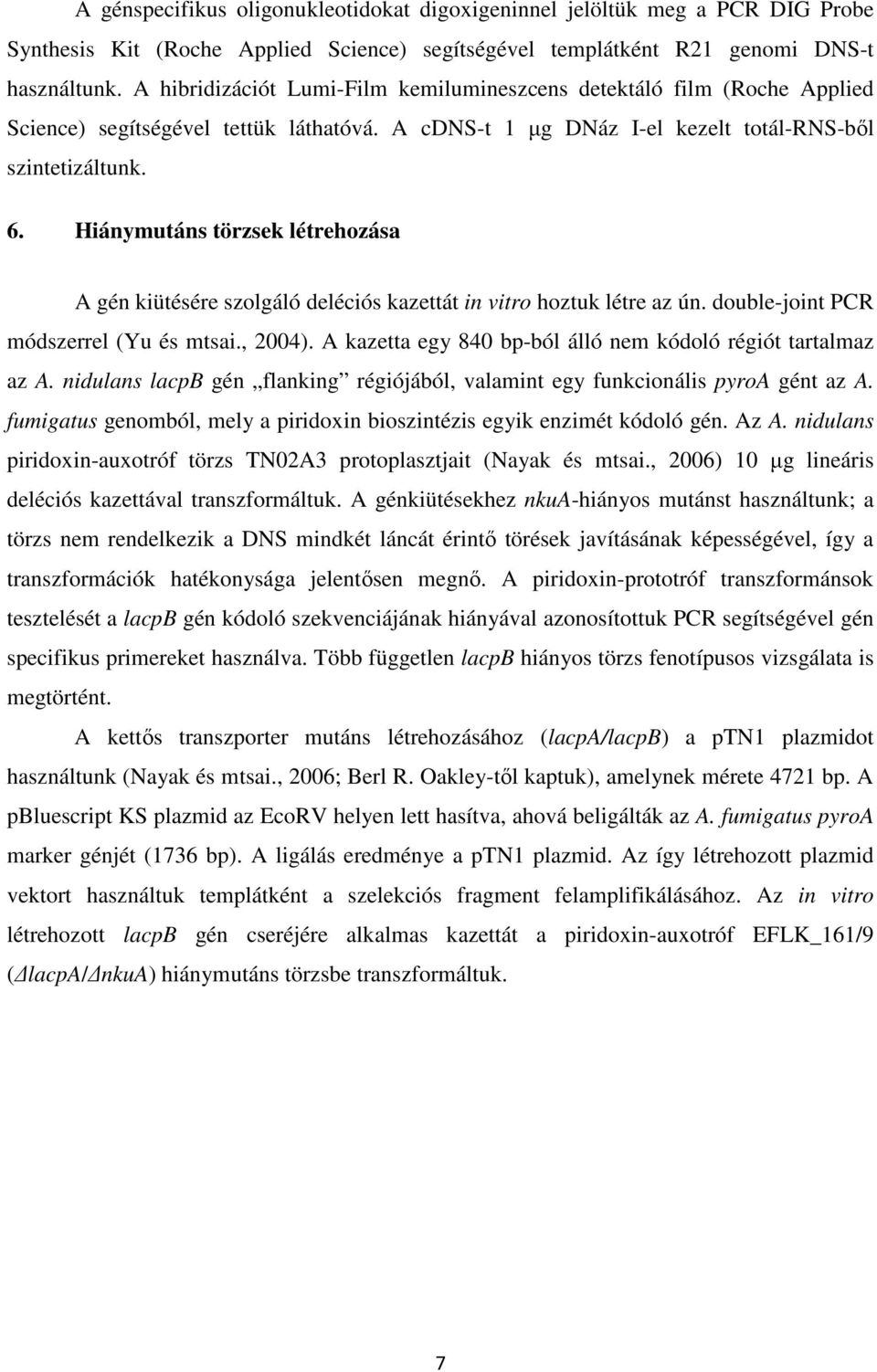 Hiánymutáns törzsek létrehozása A gén kiütésére szolgáló deléciós kazettát in vitro hoztuk létre az ún. double-joint PCR módszerrel (Yu és mtsai., 2004).