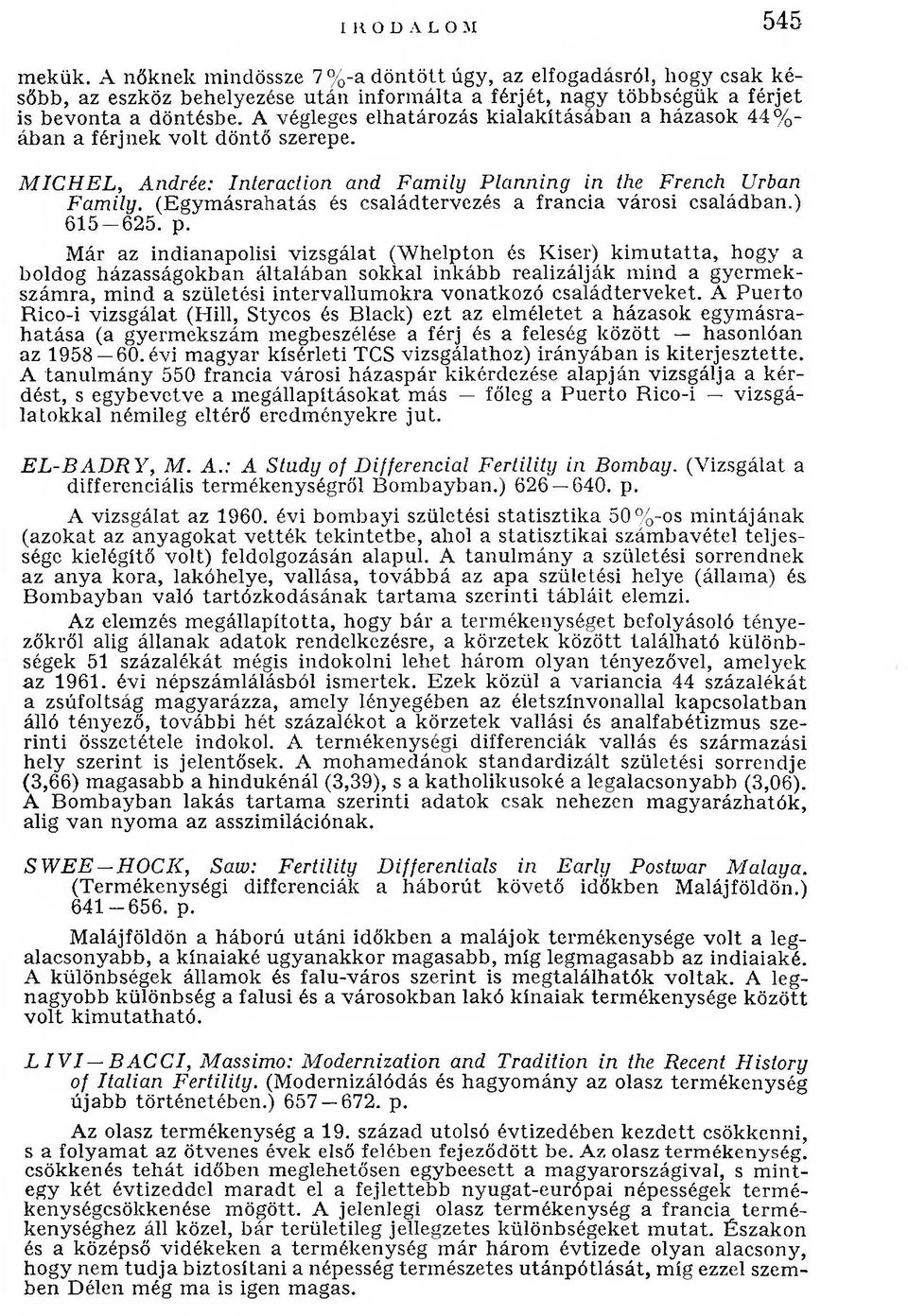 A végleges elhatározás k ialak ításáb an a házasok 44% - áb an a férjnek v o lt döntő szerepe. M IC H EL, Andrée: Interaction and Family Planning in the French Urban Family.
