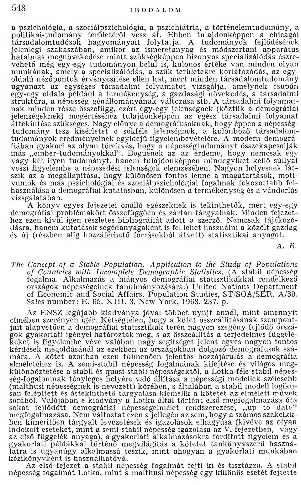 A tu d o m ányok fejlődésének jelenlegi szakaszában, am ikor az ism eretanyag és m ódszertani ap p arátu s h atalm as m egnövekedése m ia tt szükségképpen bizonyos specializálódás észrevehető még