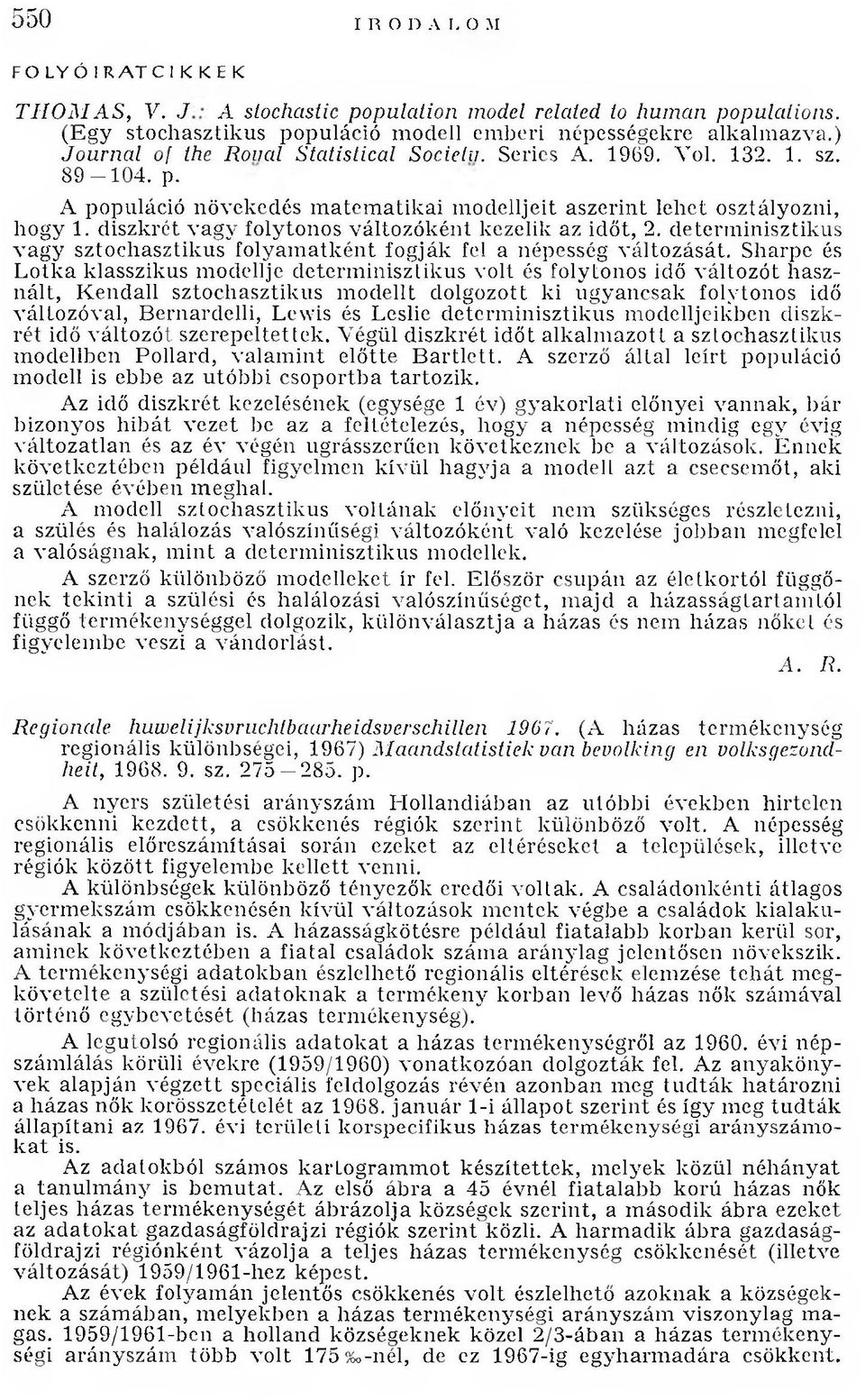 diszkrét v agy folytonos változóként kezelik az időt, 2. determ inisztikus v ag y sztochasztikus fo ly am atk ént fogják fel a népesség v álto zását.