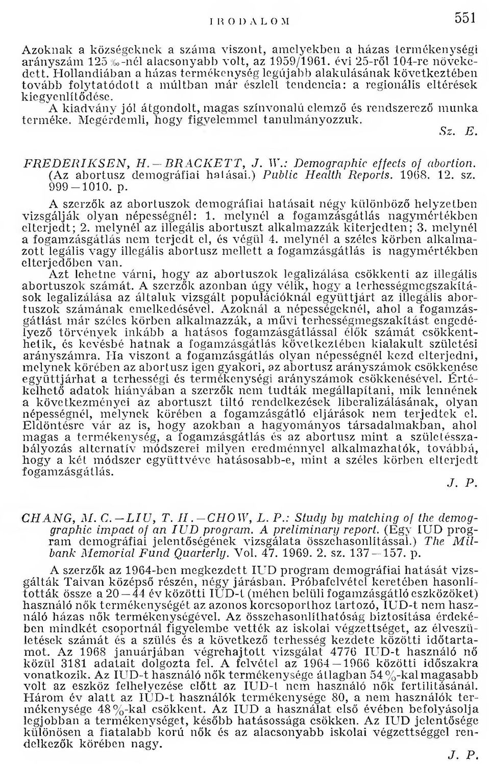 A k ia d v án y jól átgondolt, m agas színvonalú elemző és rendszerező m u n k a term éke. M egérdem li, "hogy figyelem m el tanulm ányozzuk. Sz. E. F R E D E R IK SE N, H. - B R A C K E T T, J. W.