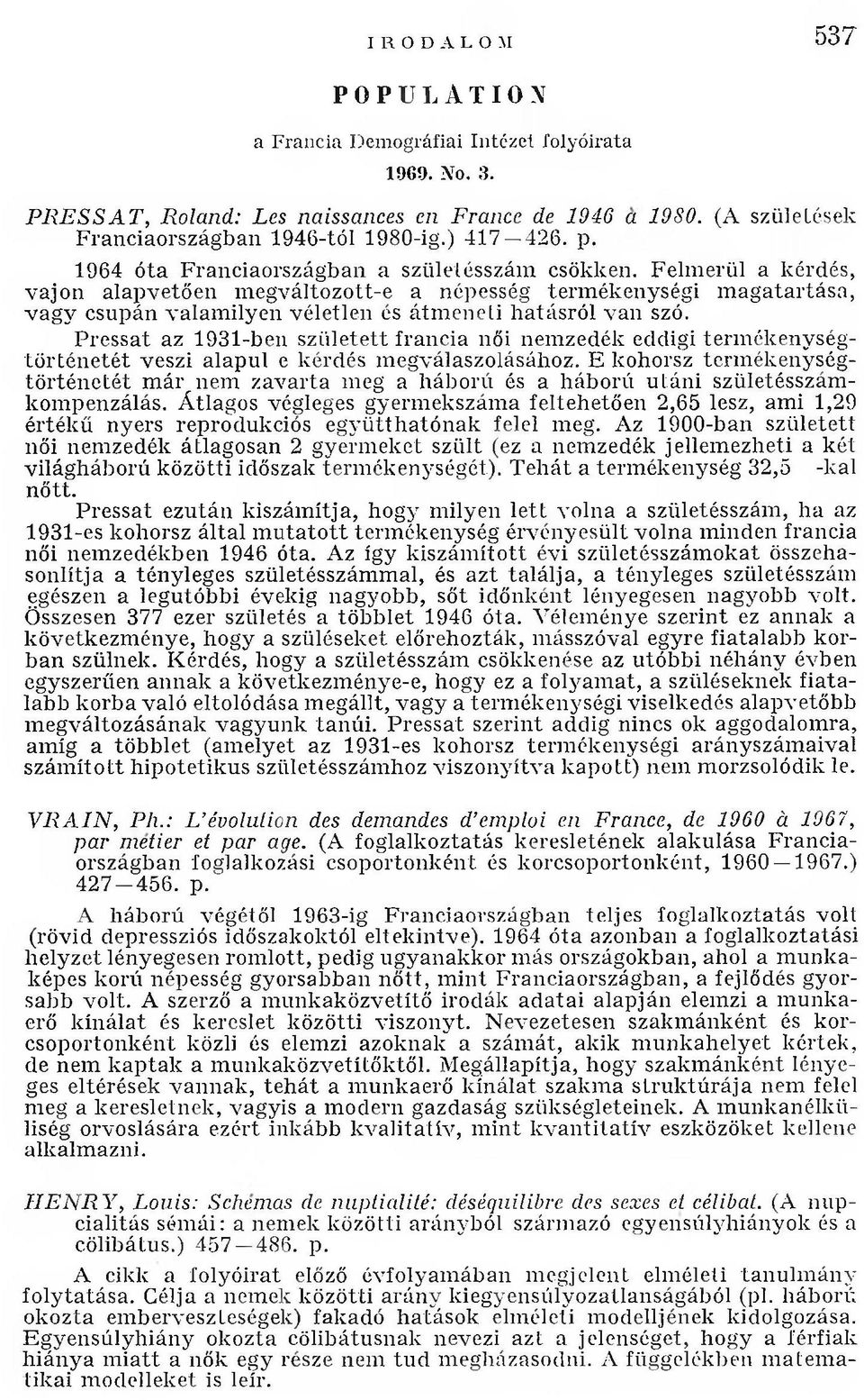 F elm erül a kérdés, v ajo n alapvetően m egváltozott-e a népesség term ékenységi m a g ata rtása, v ag y csupán valam ilyen véletlen és átm en e ti h atásró l v an szó.