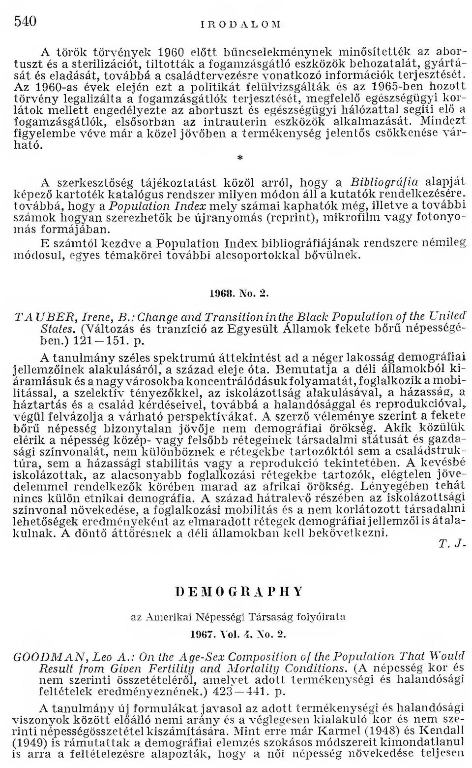 Az 1960-as évek elején ezt a p o litik á t felülvizsgálták és az 1965-ben h o zo tt tö rv én y leg alizálta a fogam zásgátlók te rjesz tésé t, m egfelelő egészségügyi k orlá to k m elle tt