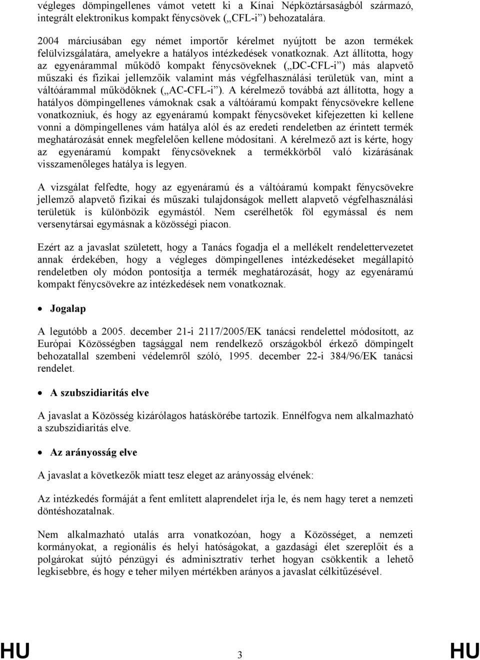 Azt állította, hogy az egyenárammal működő kompakt fénycsöveknek ( DC-CFL-i ) más alapvető műszaki és fizikai jellemzőik valamint más végfelhasználási területük van, mint a váltóárammal működőknek (