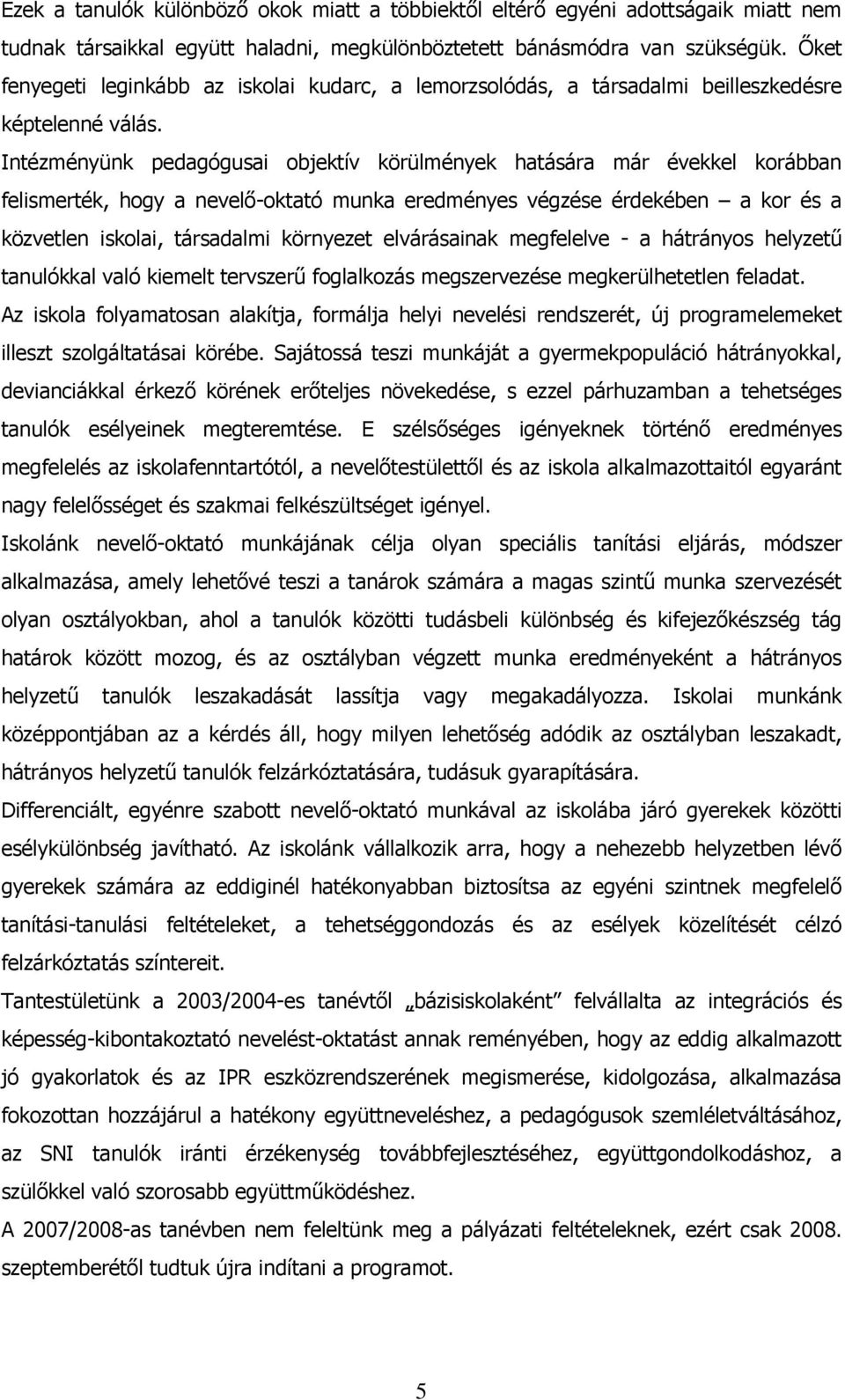 Intézményünk pedagógusai objektív körülmények hatására már évekkel korábban felismerték, hogy a nevelő-oktató munka eredményes végzése érdekében a kor és a közvetlen iskolai, társadalmi környezet