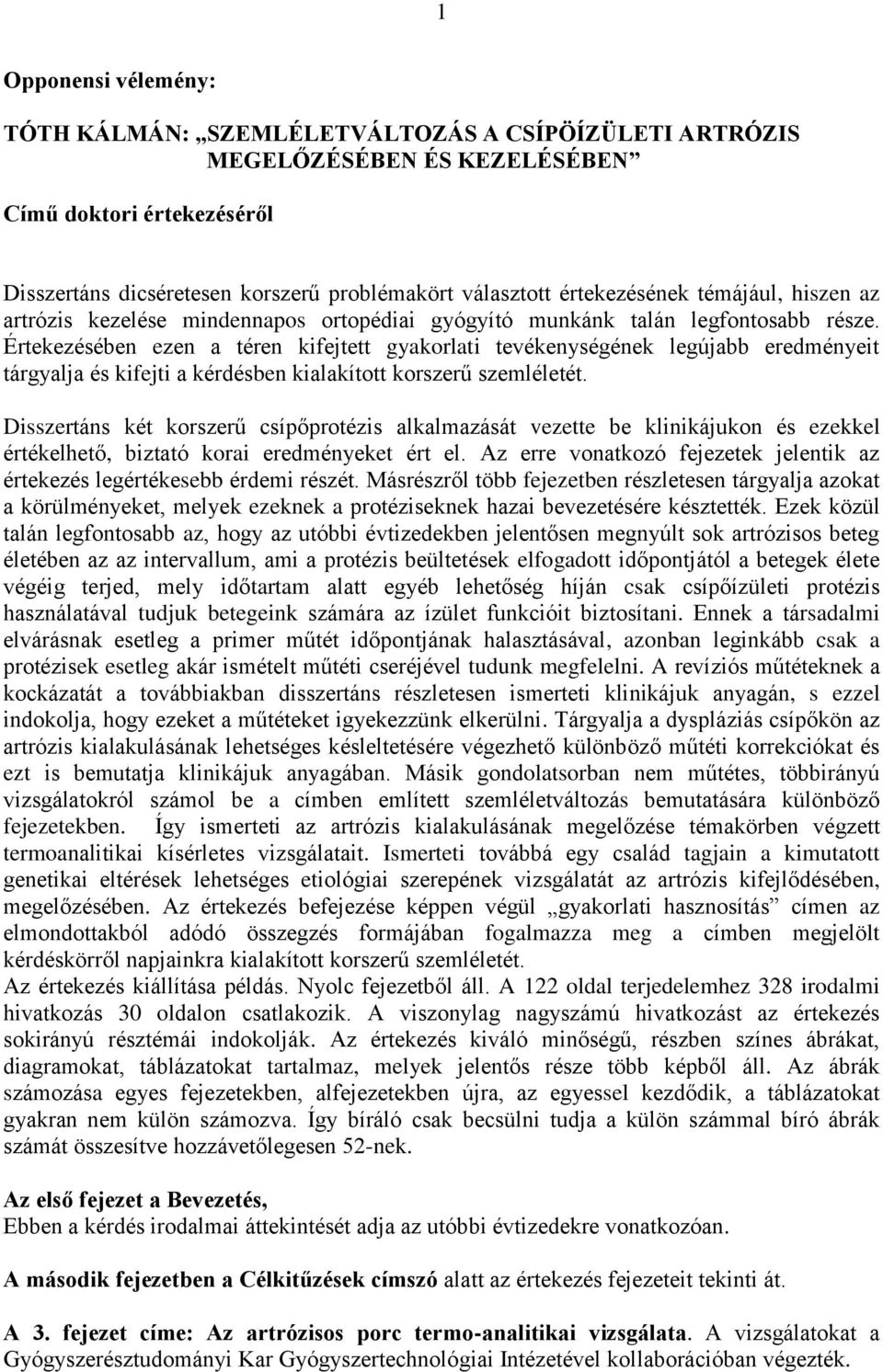 Értekezésében ezen a téren kifejtett gyakorlati tevékenységének legújabb eredményeit tárgyalja és kifejti a kérdésben kialakított korszerű szemléletét.