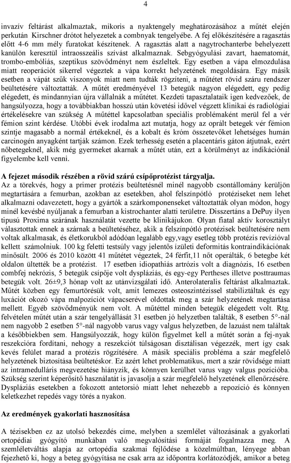 Sebgyógyulási zavart, haematomát, trombo-embóliás, szeptikus szövődményt nem észleltek. Egy esetben a vápa elmozdulása miatt reoperációt sikerrel végeztek a vápa korrekt helyzetének megoldására.