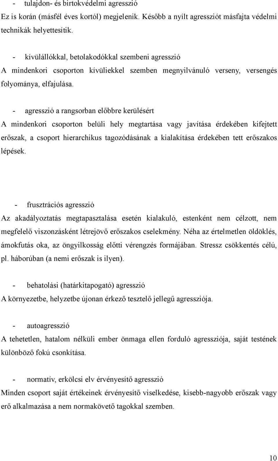 - agresszió a rangsorban előbbre kerülésért A mindenkori csoporton belüli hely megtartása vagy javítása érdekében kifejtett erőszak, a csoport hierarchikus tagozódásának a kialakítása érdekében tett