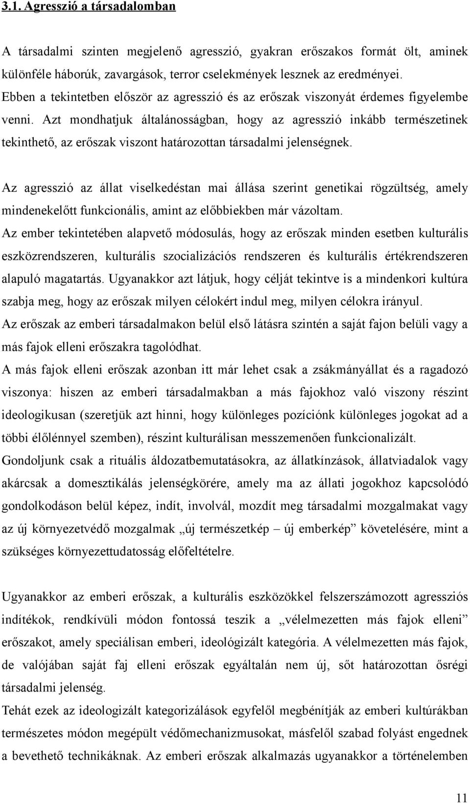 Azt mondhatjuk általánosságban, hogy az agresszió inkább természetinek tekinthető, az erőszak viszont határozottan társadalmi jelenségnek.