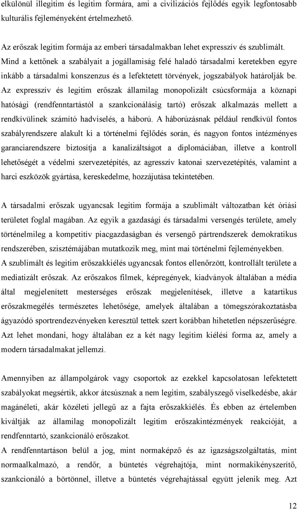 Mind a kettőnek a szabályait a jogállamiság felé haladó társadalmi keretekben egyre inkább a társadalmi konszenzus és a lefektetett törvények, jogszabályok határolják be.