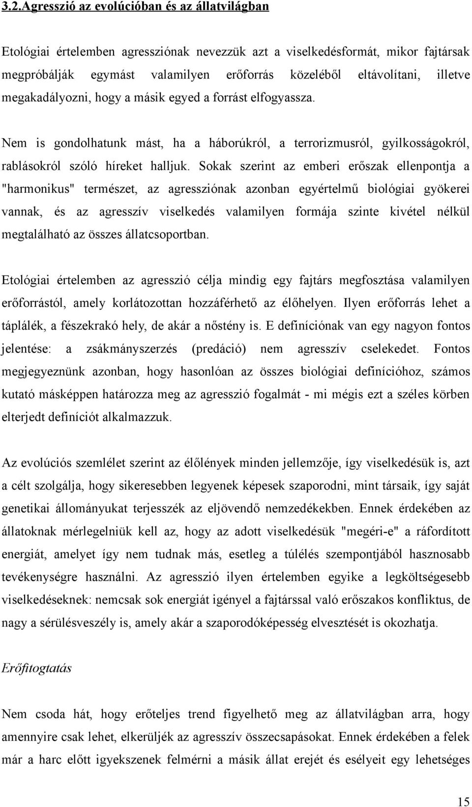 Sokak szerint az emberi erőszak ellenpontja a "harmonikus" természet, az agressziónak azonban egyértelmű biológiai gyökerei vannak, és az agresszív viselkedés valamilyen formája szinte kivétel nélkül
